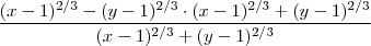 \frac{(x-1)^{2/3}-(y-1)^{2/3}\cdot (x-1)^{2/3}+(y-1)^{2/3}}{(x-1)^{2/3}+(y-1)^{2/3}}