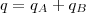 q = q_A + q_B q = q_A + q_B