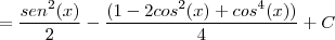 =\frac{sen^2(x)}{2}-\frac{(1-2cos^2(x)+cos^4(x))}{4}+C