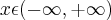 x \epsilon (-\infty,+\infty) x \epsilon (-\infty,+\infty)