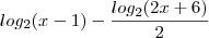 log_2 (x-1 ) - \frac{log_2(2x +6)}{2} log_2 (x-1 ) - \frac{log_2(2x +6)}{2}