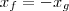 x_f = -x_g x_f = -x_g