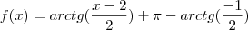 f(x)=arctg(\frac{x-2}{2})+\pi-arctg(\frac{-1}{2}) f(x)=arctg(\frac{x-2}{2})+\pi-arctg(\frac{-1}{2})