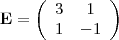 \begin{displaymath}
    \mathbf{E} =
    \left( \begin{array}{cc}
    3  & 1  \\
    1  & -1 \\
    \end{array} \right)
    \end{displaymath}
