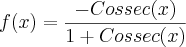 f(x)=\frac{ -Cossec(x) }{1+Cossec(x)}