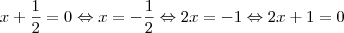 x+\frac{1}{2}=0 \Leftrightarrow x=-\frac{1}{2} \Leftrightarrow 2x=-1 \Leftrightarrow 2x+1=0 x+\frac{1}{2}=0 \Leftrightarrow x=-\frac{1}{2} \Leftrightarrow 2x=-1 \Leftrightarrow 2x+1=0