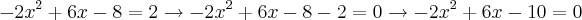 -2{x}^{2}+6x-8=2 \rightarrow -2{x}^{2}+6x-8-2=0 \rightarrow -2{x}^{2}+6x-10=0