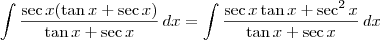 \int \frac{\sec x(\tan x + \sec x)}{\tan x + \sec x}\,dx = \int \frac{\sec x\tan x + \sec^2 x}{\tan x + \sec x}\,dx \int \frac{\sec x(\tan x + \sec x)}{\tan x + \sec x}\,dx = \int \frac{\sec x\tan x + \sec^2 x}{\tan x + \sec x}\,dx
