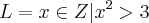 L = x \in Z | {x}^{2} > 3