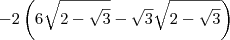 -2\left(6\sqrt{2-\sqrt{3}}-\sqrt{3}\sqrt{2-\sqrt{3}}\right)