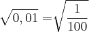 \sqrt[]{0,01} = \sqrt[]{\frac{1}{100}}