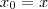 {x}_{0}=x {x}_{0}=x