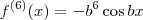 f^{(6)}(x) = - b^6 \cos bx