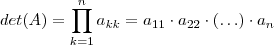 det(A) = \prod_{k=1}^n a_{kk} = a_{11}\cdot a_{22} \cdot (\hdots) \cdot a_n det(A) = \prod_{k=1}^n a_{kk} = a_{11}\cdot a_{22} \cdot (\hdots) \cdot a_n