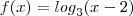 {f}(x)={log}_{3}(x-2) {f}(x)={log}_{3}(x-2)