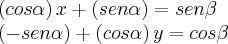\left(cos\alpha \right)x+\left(sen\alpha \right)=sen\beta
\left(-sen\alpha \right)+\left(cos\alpha \right)y=cos\beta \left(cos\alpha \right)x+\left(sen\alpha \right)=sen\beta
\left(-sen\alpha \right)+\left(cos\alpha \right)y=cos\beta