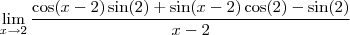 \lim_{x\to2}\frac{\cos(x-2)\sin(2)+\sin(x-2)\cos(2)-\sin(2)}{x-2}