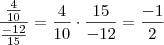 \frac{ \frac{4}{10} }{ \frac{-12}{15} } = \frac{4}{10} \cdot \frac{15}{-12} = \frac{-1}{2}