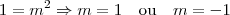 1 = m^2 \Rightarrow m = 1 \quad \mbox{ou} \quad m = -1