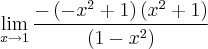 \lim_{x\rightarrow1}\frac{-\left(-{x}^{2}+1 \right)\left({x}^{2} +1\right)}{\left(1-{x}^{2} \right)} \lim_{x\rightarrow1}\frac{-\left(-{x}^{2}+1 \right)\left({x}^{2} +1\right)}{\left(1-{x}^{2} \right)}