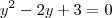 y^2 - 2y + 3 = 0 y^2 - 2y + 3 = 0