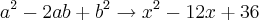 {a}^{2}-2ab+{b}^{2}\rightarrow {x}^{2}-12x+36