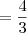 = \frac{4}{3}