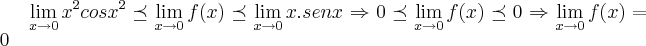 \lim_{x\rightarrow 0}{x}^{2}{cosx}^{2}\preceq \lim_{x\rightarrow 0}f(x)\preceq \lim_{x\rightarrow 0}x.senx\Rightarrow 0\preceq \lim_{x\rightarrow 0}f(x)\preceq 0\Rightarrow \lim_{x\rightarrow 0}f(x)=0 \lim_{x\rightarrow 0}{x}^{2}{cosx}^{2}\preceq \lim_{x\rightarrow 0}f(x)\preceq \lim_{x\rightarrow 0}x.senx\Rightarrow 0\preceq \lim_{x\rightarrow 0}f(x)\preceq 0\Rightarrow \lim_{x\rightarrow 0}f(x)=0