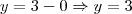 y = 3 - 0
\Rightarrow y = 3 y = 3 - 0
\Rightarrow y = 3