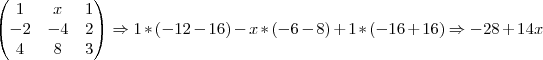 \begin{pmatrix}
   1 & x & 1 \\ 
   -2 & -4 & 2 \\
4 & 8 & 3 
\end{pmatrix}
\Rightarrow 1*(-12-16)-x*(-6-8)+1*(-16+16)\Rightarrow -28+14x