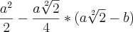 \frac{a^2}{2}-\frac{a\sqrt[2]{2}}{4}*(a\sqrt[2]{2}-b)