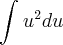 \int_{}^{}{u}^{2}du