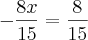 - \frac{8x}{15} = \frac{8}{15} - \frac{8x}{15} = \frac{8}{15}