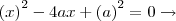 {(x)}^{2} - 4ax + {(a)}^{2} = 0 \rightarrow {(x)}^{2} - 4ax + {(a)}^{2} = 0 \rightarrow