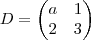D=
\begin{pmatrix}
a & 1 \\
2 & 3
\end{pmatrix} D=
\begin{pmatrix}
a & 1 \\
2 & 3
\end{pmatrix}