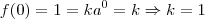 f(0) = 1 = ka^0 = k \Rightarrow k = 1 f(0) = 1 = ka^0 = k \Rightarrow k = 1