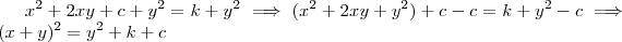 x^2 + 2 xy + c + y^2 = k + y^2 \implies ( x^2 + 2 xy + y^2 ) +c -c = k + y^2 - c \implies (x + y)^2 = y^2 + k + c x^2 + 2 xy + c + y^2 = k + y^2 \implies ( x^2 + 2 xy + y^2 ) +c -c = k + y^2 - c \implies (x + y)^2 = y^2 + k + c