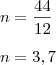 \\ n = \frac{44}{12} \\\\ n = 3,7