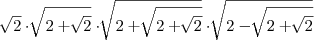 \sqrt[]{2} \cdot \sqrt[]{2 + \sqrt[]{2}} \cdot \sqrt[]{2 + \sqrt[]{2 + \sqrt[]{2}}} \cdot \sqrt[]{2 - \sqrt[]{2 + \sqrt[]{2}}}