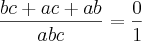 \frac{bc+ac+ab}{abc}=\frac{0}{1} \frac{bc+ac+ab}{abc}=\frac{0}{1}