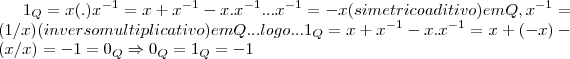 {1}_{Q}=x(.){x}^{-1}=x+{x}^{-1}-x.{x}^{-1}...{x}^{-1}=-x(simetrico aditivo)em Q, {x}^{-1}=(1/x)(inverso multiplicativo)em Q... logo...{1}_{Q}=x+{x}^{-1}-x.{x}^{-1}=x+(-x)-(x/x)=-1={0}_{Q}\Rightarrow {0}_{Q}={1}_{Q}=-1 {1}_{Q}=x(.){x}^{-1}=x+{x}^{-1}-x.{x}^{-1}...{x}^{-1}=-x(simetrico aditivo)em Q, {x}^{-1}=(1/x)(inverso multiplicativo)em Q... logo...{1}_{Q}=x+{x}^{-1}-x.{x}^{-1}=x+(-x)-(x/x)=-1={0}_{Q}\Rightarrow {0}_{Q}={1}_{Q}=-1
