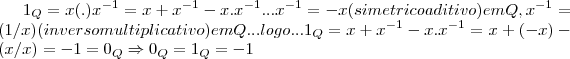 {1}_{Q}=x(.){x}^{-1}=x+{x}^{-1}-x.{x}^{-1}...{x}^{-1}=-x(simetrico aditivo)em Q,  {x}^{-1}=(1/x)(inverso multiplicativo)em Q... logo...{1}_{Q}=x+{x}^{-1}-x.{x}^{-1}=x+(-x)-(x/x)=-1={0}_{Q}\Rightarrow {0}_{Q}={1}_{Q}=-1