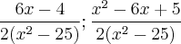 \frac {6x-4} {2(x^2-25)} ; \frac {x^2-6x+5} {2(x^2-25)} \frac {6x-4} {2(x^2-25)} ; \frac {x^2-6x+5} {2(x^2-25)}
