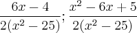 \frac {6x-4} {2(x^2-25)} ;  \frac {x^2-6x+5} {2(x^2-25)}