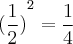 {(\frac{1}{2})}^{2}={\frac{1}{4}} {(\frac{1}{2})}^{2}={\frac{1}{4}}