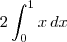 2\int_0^1 x\, dx 2\int_0^1 x\, dx