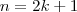 n = 2k+1 n = 2k+1