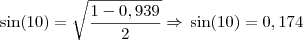 \sin (10) = \sqrt{\frac{1 - 0,939}{2}} \Rightarrow \, \sin (10) = 0,174