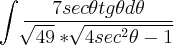 \int\frac{7sec\theta tg\theta d\theta}{\sqrt[]{49}*\sqrt[]{4sec^2\theta-1}}