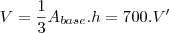 V = \frac{1}{3}A_{base}.h = 700.V'